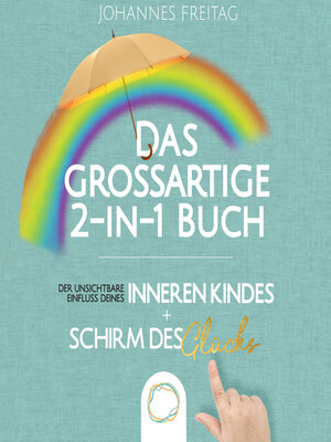cover image of Das großartige 2-in-1 Buch--Der unsichtbare Einfluss deines inneren Kindes + Schirm des Glücks